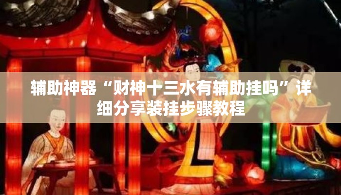 辅助神器“财神十三水有辅助挂吗	”详细分享装挂步骤教程
