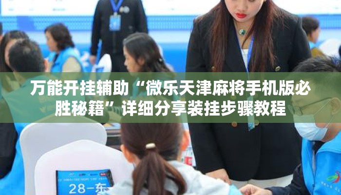 万能开挂辅助“微乐天津麻将手机版必胜秘籍”详细分享装挂步骤教程