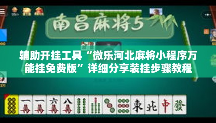 辅助开挂工具“微乐河北麻将小程序万能挂免费版”详细分享装挂步骤教程