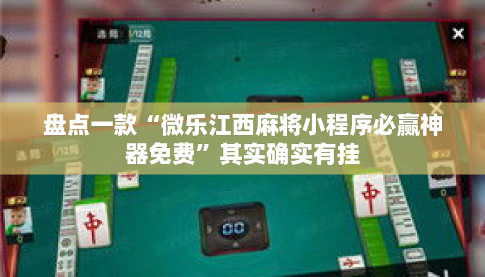 盘点一款“微乐江西麻将小程序必赢神器免费	”其实确实有挂