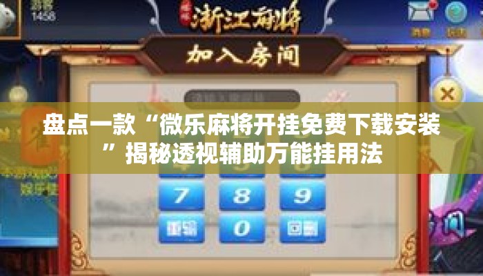 盘点一款“微乐麻将开挂免费下载安装”揭秘透视辅助万能挂用法