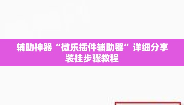 辅助神器“微乐插件辅助器”详细分享装挂步骤教程