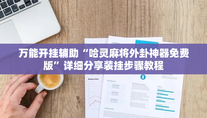 万能开挂辅助“哈灵麻将外卦神器免费版	”详细分享装挂步骤教程