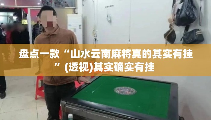 盘点一款“山水云南麻将真的其实有挂”(透视)其实确实有挂 