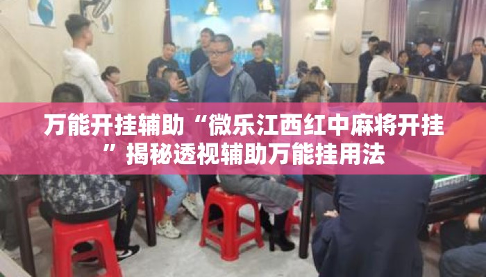 万能开挂辅助“微乐江西红中麻将开挂	”揭秘透视辅助万能挂用法