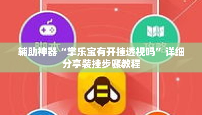 辅助神器“掌乐宝有开挂透视吗”详细分享装挂步骤教程