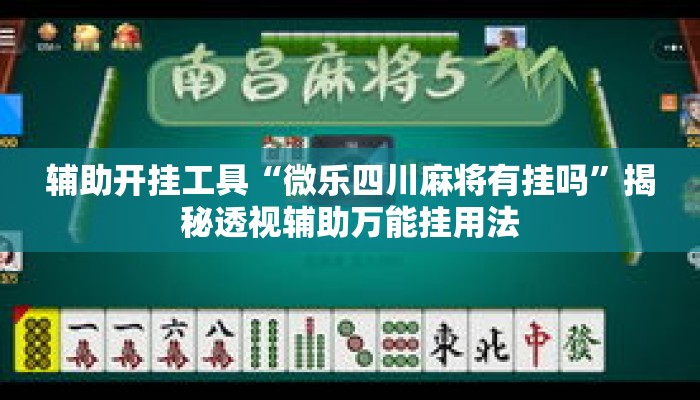 辅助开挂工具“微乐四川麻将有挂吗”揭秘透视辅助万能挂用法