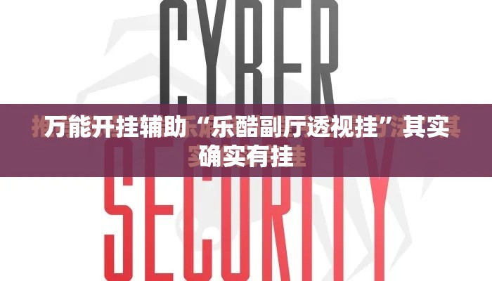 万能开挂辅助“乐酷副厅透视挂	”其实确实有挂