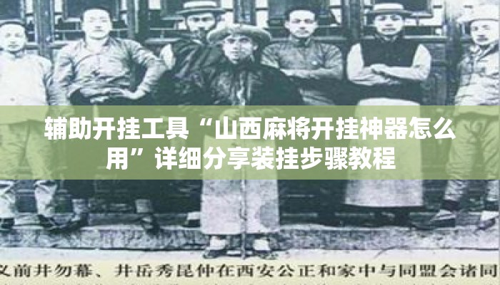 辅助开挂工具“山西麻将开挂神器怎么用	”详细分享装挂步骤教程