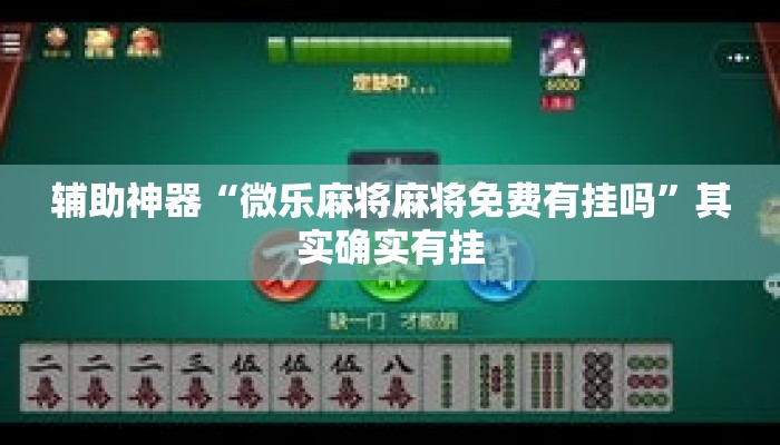 辅助神器“微乐麻将麻将免费有挂吗	”其实确实有挂