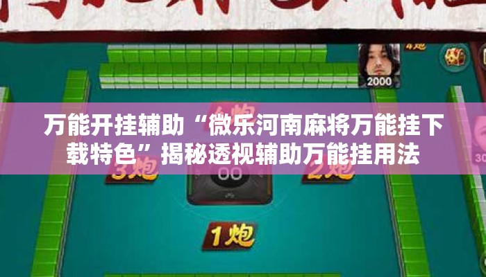 万能开挂辅助“微乐河南麻将万能挂下载特色	”揭秘透视辅助万能挂用法