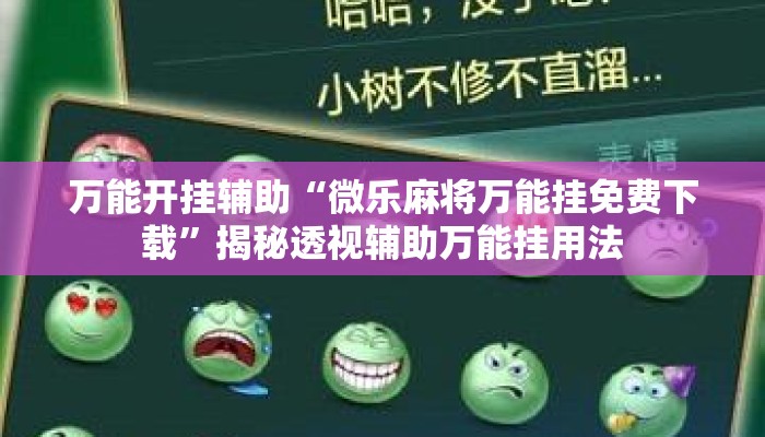 万能开挂辅助“微乐麻将万能挂免费下载”揭秘透视辅助万能挂用法