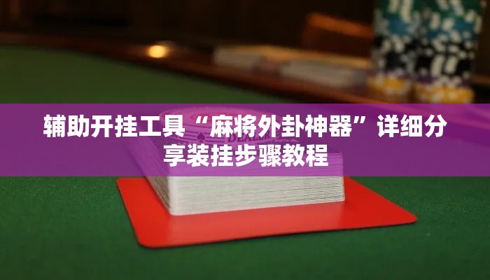 辅助开挂工具“麻将外卦神器”详细分享装挂步骤教程