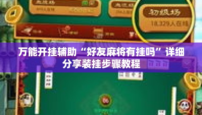 万能开挂辅助“好友麻将有挂吗”详细分享装挂步骤教程