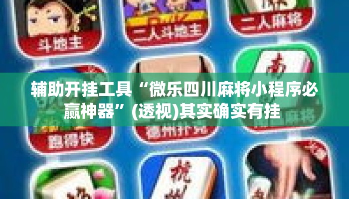 辅助开挂工具“微乐四川麻将小程序必赢神器”(透视)其实确实有挂 