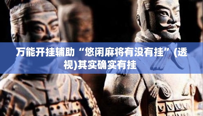 万能开挂辅助“悠闲麻将有没有挂	”(透视)其实确实有挂 