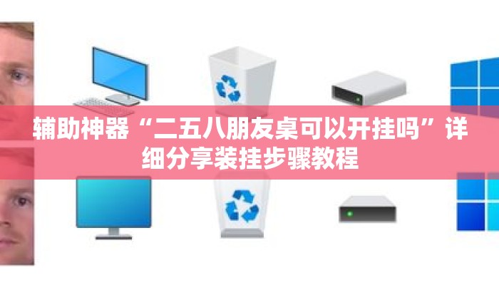 辅助神器“二五八朋友桌可以开挂吗	”详细分享装挂步骤教程