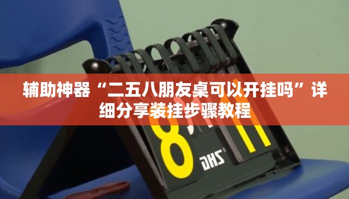 辅助神器“二五八朋友桌可以开挂吗”详细分享装挂步骤教程