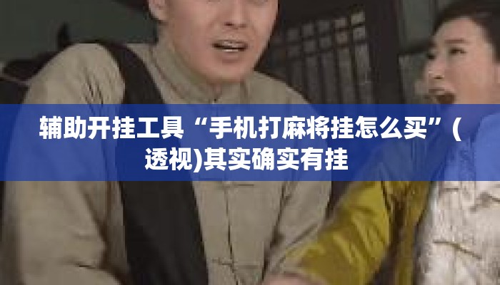 辅助开挂工具“手机打麻将挂怎么买”(透视)其实确实有挂 