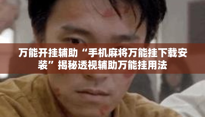 万能开挂辅助“手机麻将万能挂下载安装”揭秘透视辅助万能挂用法