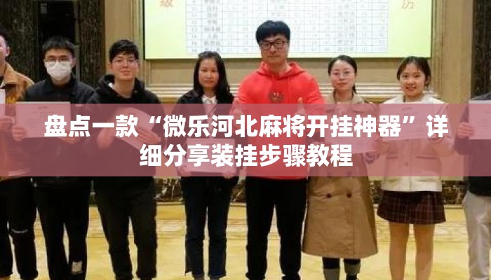 盘点一款“微乐河北麻将开挂神器”详细分享装挂步骤教程