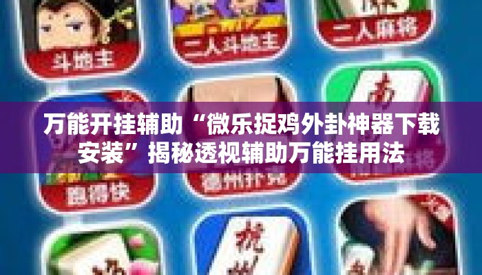 万能开挂辅助“微乐捉鸡外卦神器下载安装”揭秘透视辅助万能挂用法