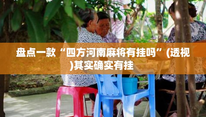 盘点一款“四方河南麻将有挂吗”(透视)其实确实有挂 
