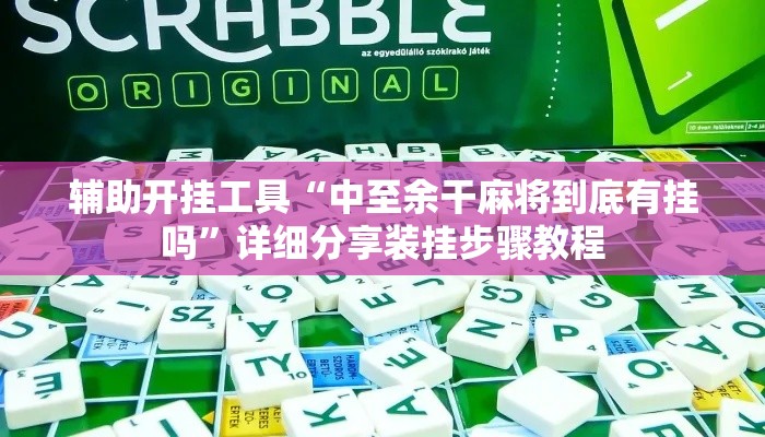 辅助开挂工具“中至余干麻将到底有挂吗”详细分享装挂步骤教程