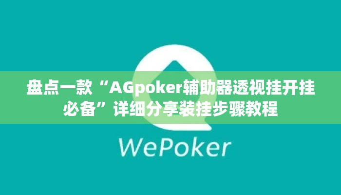 盘点一款“AGpoker辅助器透视挂开挂必备”详细分享装挂步骤教程