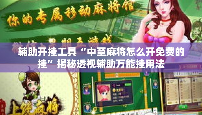 辅助开挂工具“中至麻将怎么开免费的挂	”揭秘透视辅助万能挂用法