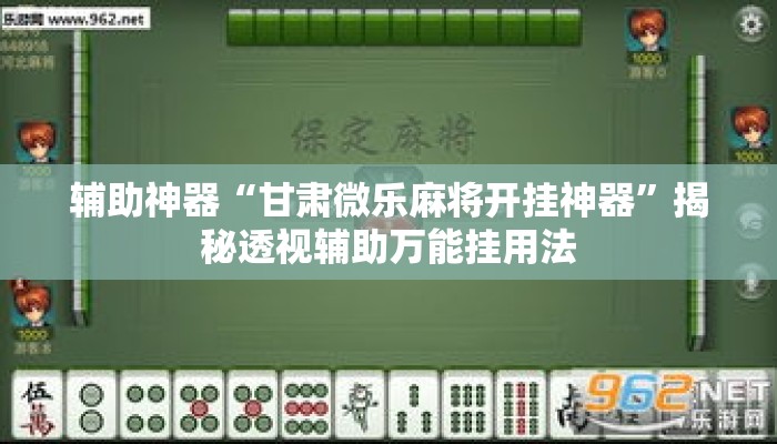 辅助神器“甘肃微乐麻将开挂神器	”揭秘透视辅助万能挂用法