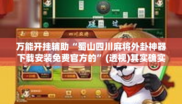 万能开挂辅助“蜀山四川麻将外卦神器下载安装免费官方的	”(透视)其实确实有挂 