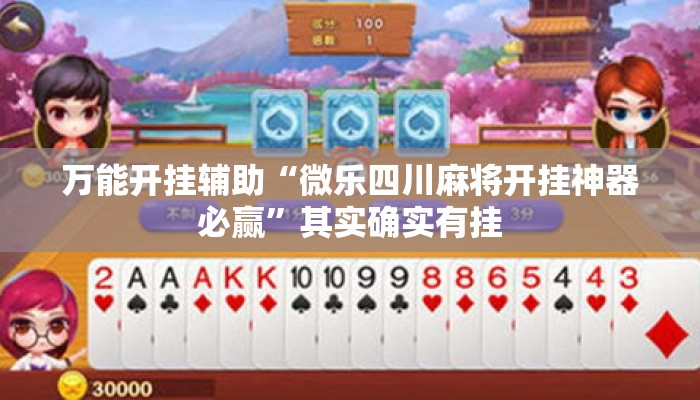 万能开挂辅助“微乐四川麻将开挂神器必赢	”其实确实有挂