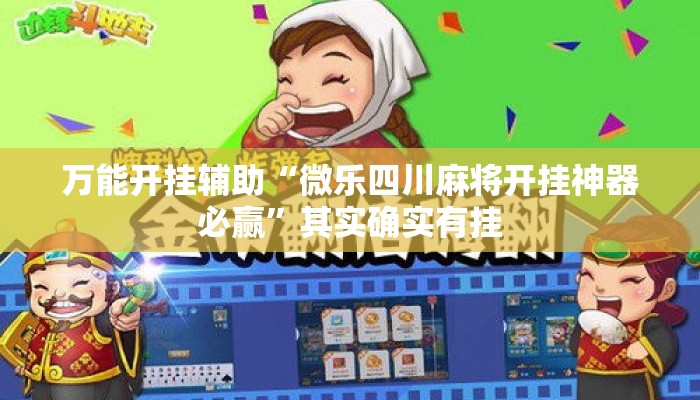 万能开挂辅助“微乐四川麻将开挂神器必赢”其实确实有挂