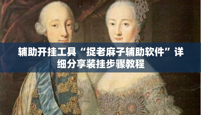 辅助开挂工具“捉老麻子辅助软件	”详细分享装挂步骤教程