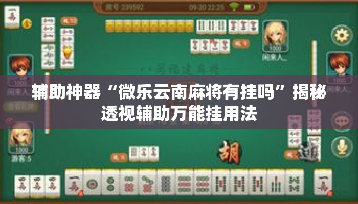 辅助神器“微乐云南麻将有挂吗	”揭秘透视辅助万能挂用法