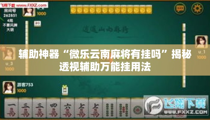 辅助神器“微乐云南麻将有挂吗”揭秘透视辅助万能挂用法