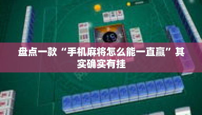 盘点一款“手机麻将怎么能一直赢”其实确实有挂