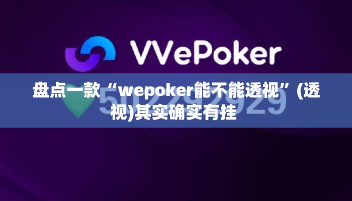 盘点一款“wepoker能不能透视	”(透视)其实确实有挂 